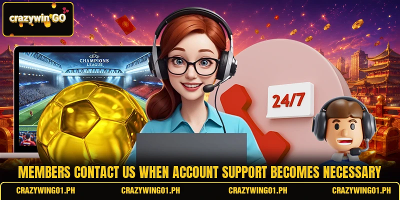 Members contact us when account support becomes necessary Members contact us when account support becomes necessary
