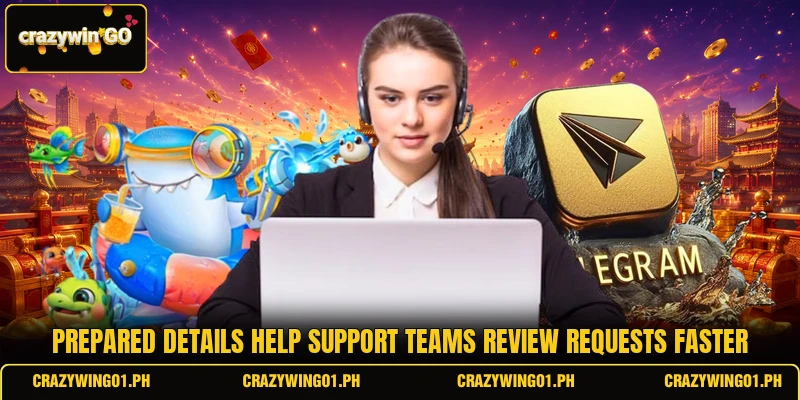 Prepared details help support teams review requests faster Prepared details help support teams review requests faster